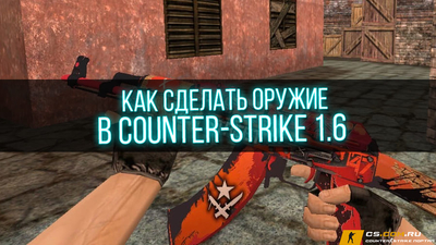Как сделать оружие в CS 1.6 (КС 1.6): полное руководство